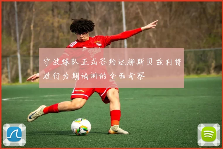 宁波球队正式签约达柳斯贝兹利将进行为期试训的全面考察